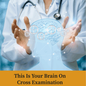 This is Your Brain on Cross Examination